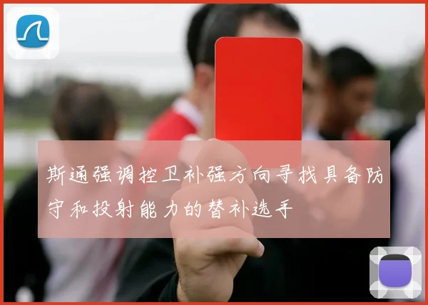 斯通强调控卫补强方向寻找具备防守和投射能力的替补选手